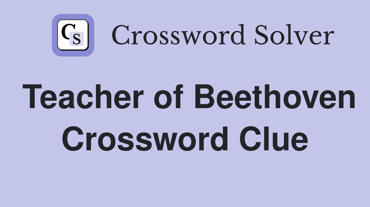 Teacher of beethoven crossword clue answers crossword solver